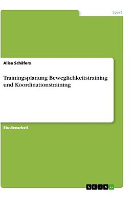 Kartonierter Einband Trainingsplanung Beweglichkeitstraining und Koordinationstraining von Alisa Schäfers