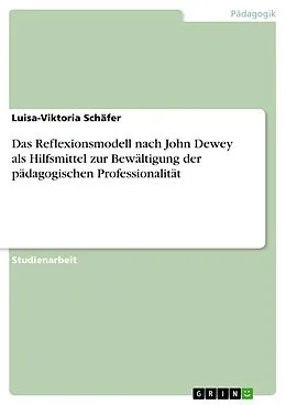 E-Book (pdf) Das Reflexionsmodell nach John Dewey als Hilfsmittel zur Bewältigung der pädagogischen Professionalität von Luisa-Viktoria Schäfer