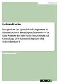E-Book (pdf) Integration der Sprachlernkompetenz in den modernen Fremdsprachenunterricht. Eine Analyse für das Fach Französisch auf Grundlage der Rahmenlehrpläne der Sekundarstufe I von Ferdinand Faerber