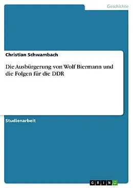 E-Book (pdf) Die Ausbürgerung von Wolf Biermann und die Folgen für die DDR von Christian Schwambach