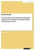 E-Book (pdf) Der Beta-Faktor. Eine empirische Schätzung anhand von sechs Aktien aus S-DAX, M-DAX und DAX 30 ab 1978 von Florian Fleming