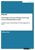 E-Book (pdf) Der Heilige Sebastian. Heiligenverehrung in der mittelalterlichen Stadt von Dilan Gül