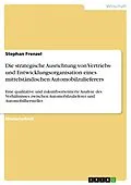 E-Book (pdf) Die strategische Ausrichtung von Vertriebs- und Entwicklungsorganisation eines mittelständischen Automobilzulieferers von Stephan Frenzel