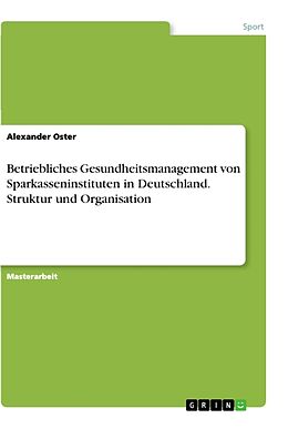 Kartonierter Einband Betriebliches Gesundheitsmanagement von Sparkasseninstituten in Deutschland. Struktur und Organisation von Alexander Oster
