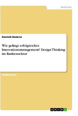 Kartonierter Einband Wie gelingt erfolgreiches Innovationsmanagement? Design Thinking im Bankensektor von Dominik Badarne