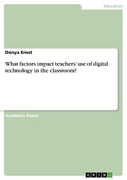 E-Book (pdf) What factors impact teachers' use of digital technology in the classroom? von Donya Ernst