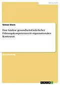 E-Book (pdf) Eine Analyse gesundheitsförderlicher Führungskompetenzen in organisationalen Kontexten von Simon Stern