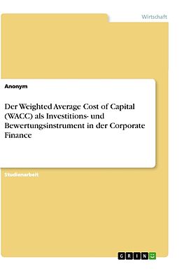 Kartonierter Einband Der Weighted Average Cost of Capital (WACC) als Investitions- und Bewertungsinstrument in der Corporate Finance von Anonym