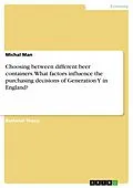 E-Book (pdf) Choosing between different beer containers. What factors influence the purchasing decisions of Generation Y in England? von Michal Man