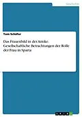 E-Book (pdf) Das Frauenbild in der Antike. Gesellschaftliche Betrachtungen der Rolle der Frau in Sparta von Tom Schäfer