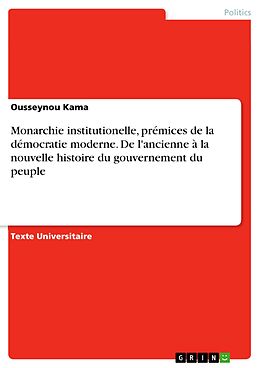 E-Book (pdf) Monarchie institutionelle, prémices de la démocratie moderne. De l'ancienne à la nouvelle histoire du gouvernement du peuple von Ousseynou Kama