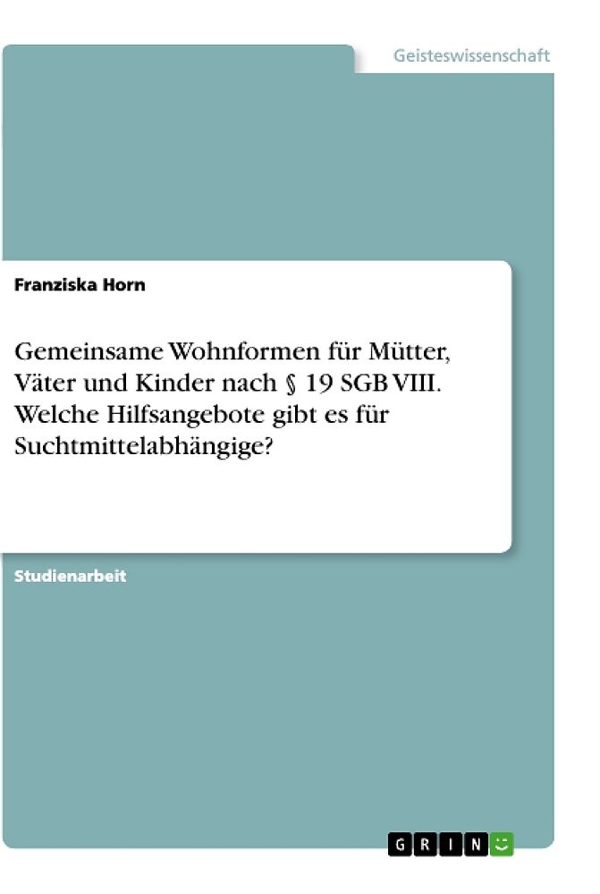 Gemeinsame Wohnformen für Mütter, Väter und Kinder nach § 19 SGB VIII. Welche Hilfsangebote gibt es für Suchtmittelabhängige?