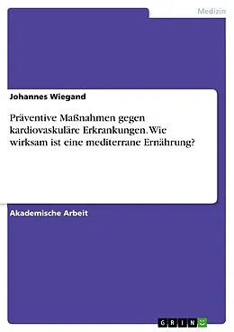 E-Book (pdf) Präventive Maßnahmen gegen kardiovaskuläre Erkrankungen. Wie wirksam ist eine mediterrane Ernährung? von Johannes Wiegand