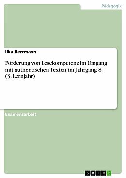 E-Book (pdf) Förderung von Lesekompetenz im Umgang mit authentischen Texten im Jahrgang 8 (3. Lernjahr) von Ilka Herrmann