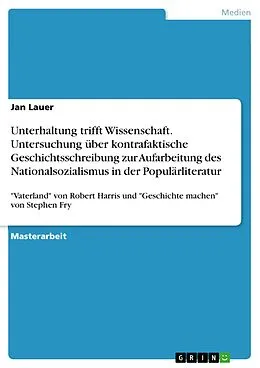 E-Book (pdf) Unterhaltung trifft Wissenschaft. Untersuchung über kontrafaktische Geschichtsschreibung zur Aufarbeitung des Nationalsozialismus in der Populärliteratur von Jan Lauer