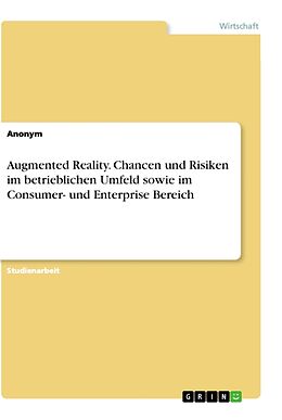 Kartonierter Einband Augmented Reality. Chancen und Risiken im betrieblichen Umfeld sowie im Consumer- und Enterprise Bereich von Anonym