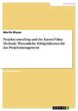 E-Book (pdf) Projektcontrolling und die Earned Value Methode. Wesentliche Erfolgsfaktoren für das Projektmanagement von Moritz Mayer