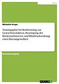 E-Book (pdf) Trainingsplan für Krafttraining zur Gewichtsreduktion, Beseitigung der Rückenschmerzen und Blutdrucksenkung eines Büroangestellten von Michelle Kreps