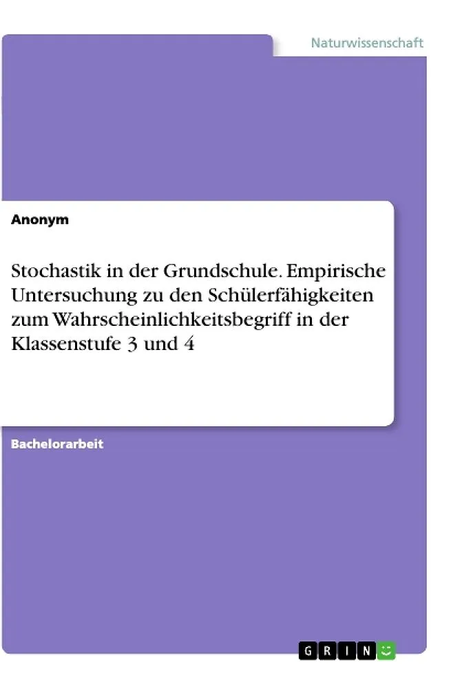 Stochastik in der Grundschule. Empirische Untersuchung zu den Schülerfähigkeiten zum Wahrscheinlichkeitsbegriff in der Klassenstufe 3 und 4