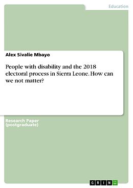 E-Book (pdf) People with disability and the 2018 electoral process in Sierra Leone. How can we not matter? von Alex Sivalie Mbayo