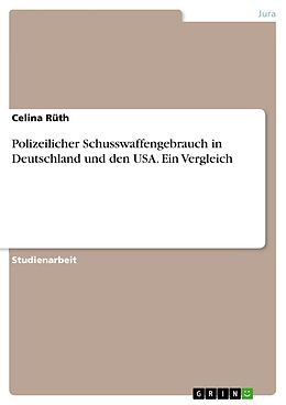 E-Book (pdf) Polizeilicher Schusswaffengebrauch in Deutschland und den USA. Ein Vergleich von Celina Rüth