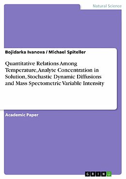 eBook (pdf) Quantitative Relations Among Temperature, Analyte Concentration in Solution, Stochastic Dynamic Diffusions and Mass Spectometric Variable Intensity de Bojidarka Ivanova, Michael Spiteller
