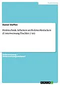 E-Book (pdf) Holztechnik. Arbeiten an Holzwerkstücken (Unterweisung Tischler / in) von Daniel Steffen