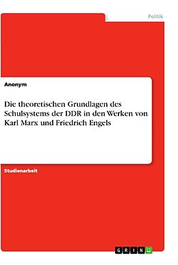 Kartonierter Einband Die theoretischen Grundlagen des Schulsystems der DDR in den Werken von Karl Marx und Friedrich Engels von Anonym