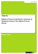 E-Book (pdf) Ellipsis of Noun in Attributive Structure in Mandarin Chinese. The Elliptical Noun Phrase von Yaqiu Liu