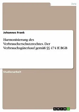 E-Book (pdf) Harmonisierung des Verbraucherschutzrechtes. Der Verbrauchsgüterkauf gemäß §§ 474 ff. BGB von Johannes Frank