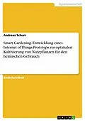 E-Book (pdf) Smart Gardening. Entwicklung eines Internet of Things-Prototyps zur optimalen Kultivierung von Nutzpflanzen für den heimischen Gebrauch von Andreas Schurr