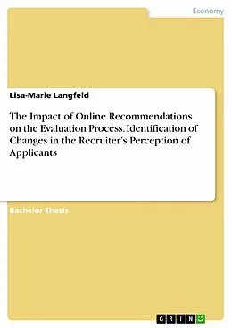 E-Book (pdf) The Impact of Online Recommendations on the Evaluation Process. Identification of Changes in the Recruiter's Perception of Applicants von Lisa-Marie Langfeld