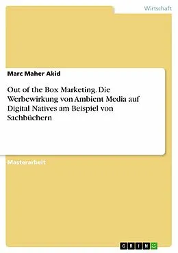 E-Book (pdf) Out of the Box Marketing. Die Werbewirkung von Ambient Media auf Digital Natives am Beispiel von Sachbüchern von Marc Maher Akid