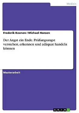 E-Book (pdf) Der Angst ein Ende. Prüfungsangst verstehen, erkennen und adäquat handeln können von Frederik Koenen, Michael Hansen