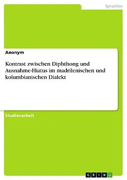 E-Book (pdf) Kontrast zwischen Diphthong und Ausnahme-Hiatus im madrilenischen und kolumbianischen Dialekt von Anonym