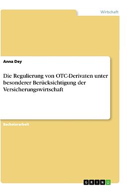 Kartonierter Einband Die Regulierung von OTC-Derivaten unter besonderer Berücksichtigung der Versicherungswirtschaft von Anna Dey