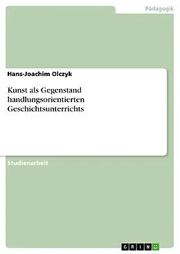 E-Book (pdf) Kunst als Gegenstand handlungsorientierten Geschichtsunterrichts von Hans-Joachim Olczyk