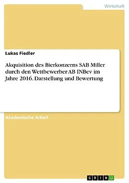 E-Book (pdf) Akquisition des Bierkonzerns SAB Miller durch den Wettbewerber AB INBev im Jahre 2016. Darstellung und Bewertung von Lukas Fiedler