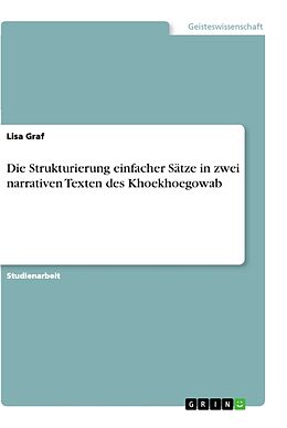 Kartonierter Einband Die Strukturierung einfacher Sätze in zwei narrativen Texten des Khoekhoegowab von Lisa Graf