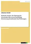 E-Book (pdf) Kritische Analyse der Eignung des dezentralen Bitcoin als nachhaltige Erweiterung bestehender Fiat-Währungen von Johannes Arnold