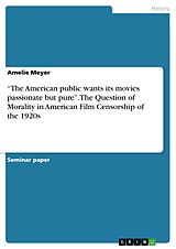 eBook (pdf) "The American public wants its movies passionate but pure". The Question of Morality in American Film Censorship of the 1920s de Amelie Meyer