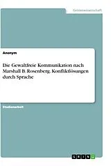 Kartonierter Einband Die Gewaltfreie Kommunikation nach Marshall B. Rosenberg. Konfliktlösungen durch Sprache von Anonymous