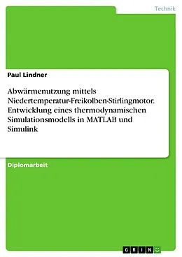 E-Book (pdf) Abwärmenutzung mittels Niedertemperatur-Freikolben-Stirlingmotor. Entwicklung eines thermodynamischen Simulationsmodells in MATLAB und Simulink von Paul Lindner