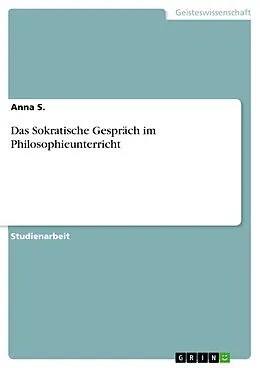 E-Book (pdf) Das Sokratische Gespräch im Philosophieunterricht von Anna S.
