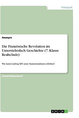 Kartonierter Einband Die Französische Revolution im Unterrichtsfach Geschichte (7. Klasse Realschule) von Anonym