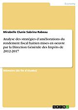 eBook (pdf) Analyse des stratégies d'améliorations du rendement fiscal haïtien mises en oeuvre par la Direction Générale des Impôts de 2012-2017 de Mirabelle Clunie Sabrina Rabeau