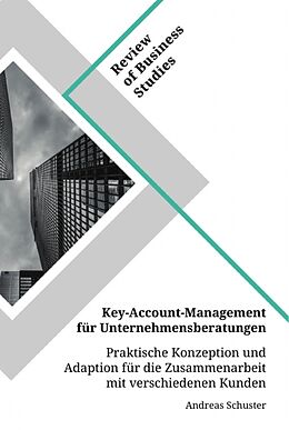 Kartonierter Einband Key-Account-Management für Unternehmensberatungen. Praktische Konzeption und Adaption für die Zusammenarbeit mit verschiedenen Kunden von Andreas Schuster