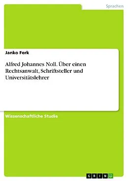 E-Book (pdf) Alfred Johannes Noll. Über einen Rechtsanwalt, Schriftsteller und Universitätslehrer von Janko Ferk