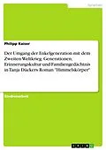 E-Book (pdf) Der Umgang der Enkelgeneration mit dem Zweiten Weltkrieg. Generationen, Erinnerungskultur und Familiengedächtnis in Tanja Dückers Roman "Himmelskörper" von Philipp Kaiser