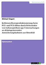 E-Book (pdf) Kohlenstoffisotopenfraktionierung beim PCE- und TCE-Abbau durch Rohextrakte von Sulfurospirillum spp. Untersuchungen an dehalogenierenden Anreicherungskulturen aus Bitterfeld von Michael Siegert